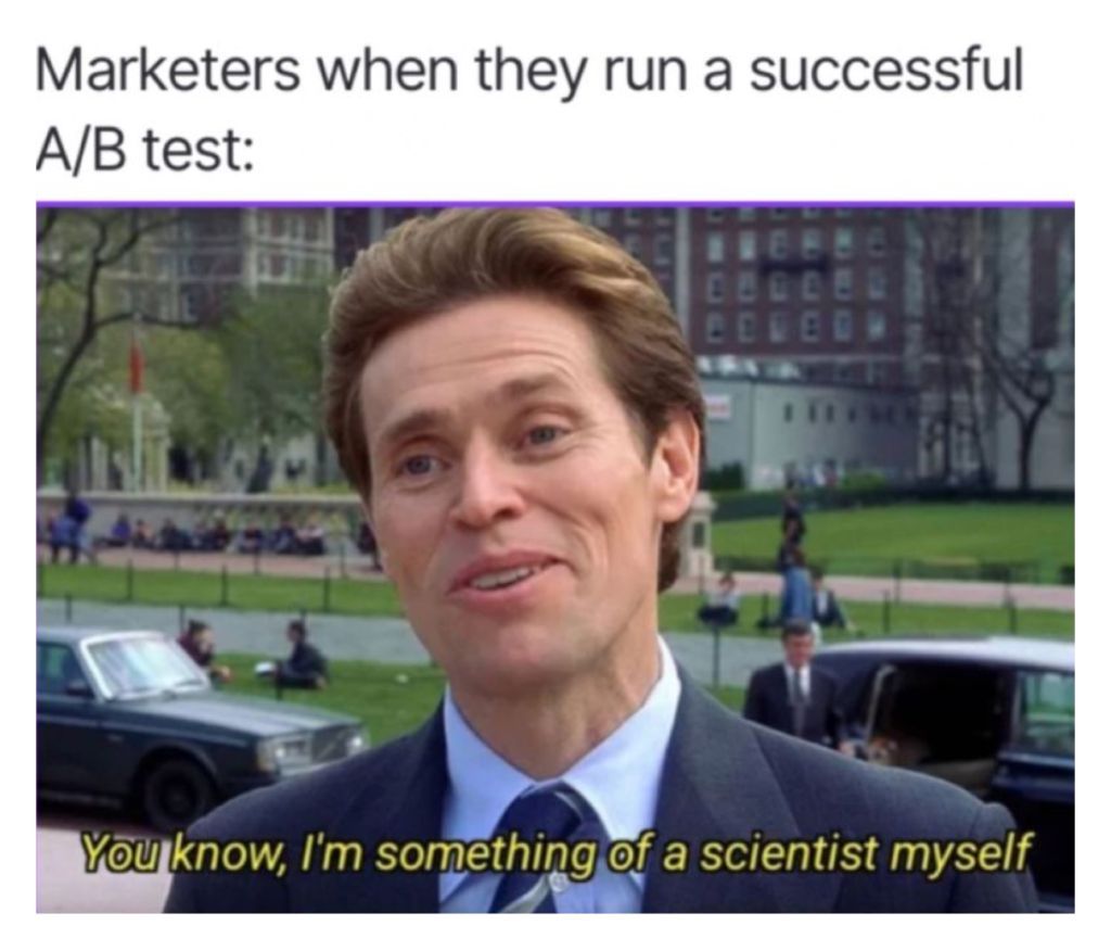 Willem Dafoe meme: Marketers when they run a successful A/B test — You know, I'm something of a scientist myself