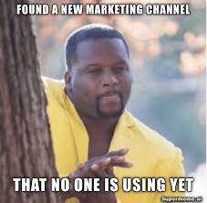 Meme: Found a new marketing channel that no one is using yet
