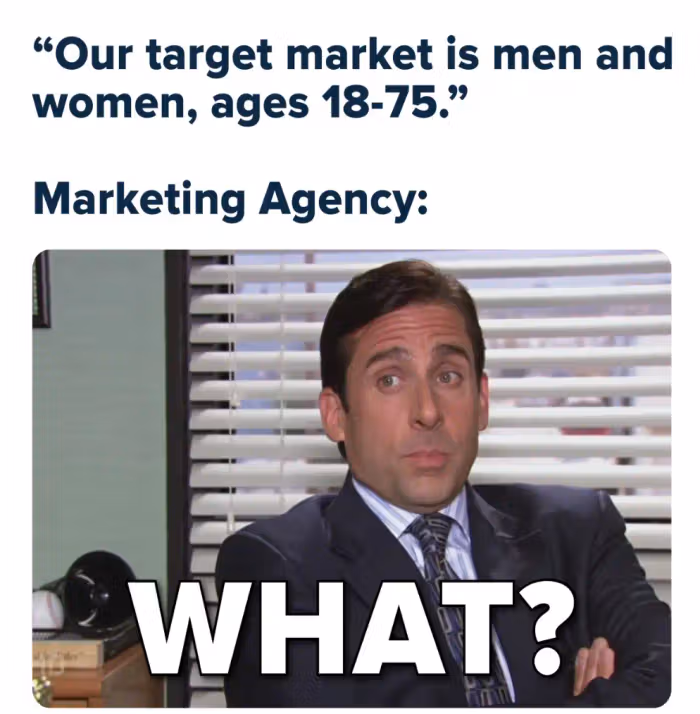 The Office meme: Our target market is men and women ages 18-75. Marketing agency: WHAT?