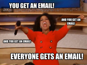 Oprah meme: You get an email! And you get an email! Everyone gets an email!